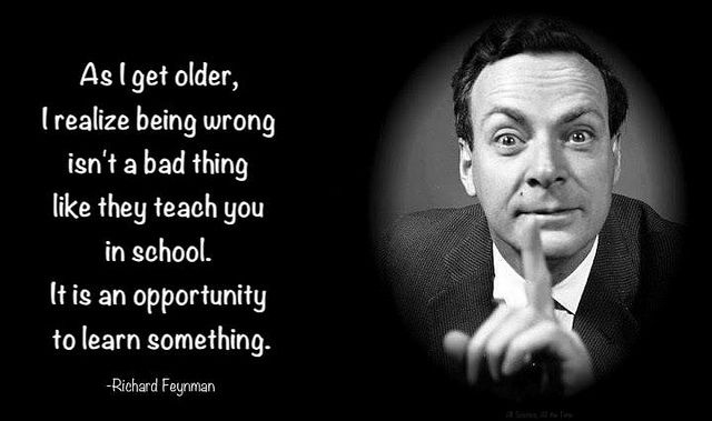 Image of my favorite Richard Feynman quote that reads 'As I get older, I realize being wrong isn't a bad thing like they teach you in school. It is an opportunity to learn something.